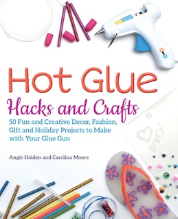 Front cover_Hot Glue Hacks and Crafts
