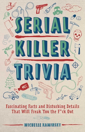 Serial Killer Trivia: Fascinating Facts And Disturbing Details That Will Freak You The F*ck Out