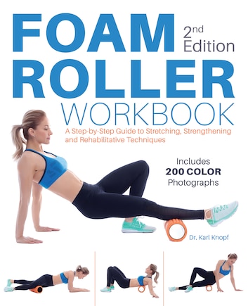 Foam Roller Workbook, 2nd Edition: A Step-by-step Guide To Stretching, Strengthening And Rehabilitative Techniques