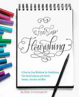 Fearless Flourishing: A Step-by-step Workbook For Embellishing Your Hand Lettering With Swirls, Swoops, Swashes And More by Alissa Chojnacki