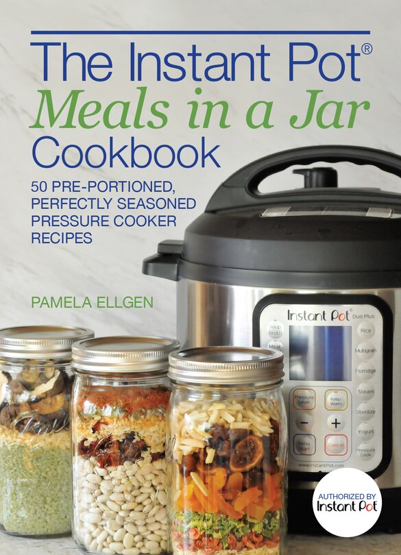 The Instant Pot® Meals in a Jar Cookbook: 50 Pre-Portioned, Perfectly Seasoned Pressure Cooker Recipes