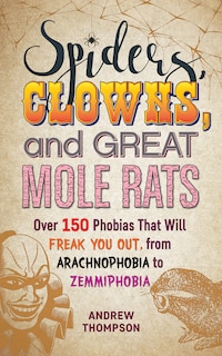 Spiders, Clowns And Great Mole Rats: Over 150 Phobias That Will Freak You Out, From Arachnophobia To Zemmiphobia