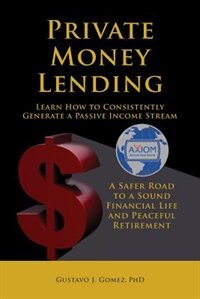 Front cover_Private Money Lending Learn How to Consistently Generate a Passive Income Stream