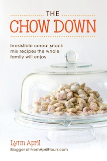 Front cover_The Chow Down, Irresistible Cereal Snack Mix Recipes The Whole Family Will Enjoy