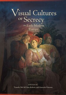 Front cover_Visual Cultures Of Secrecy In Early Modern Europe
