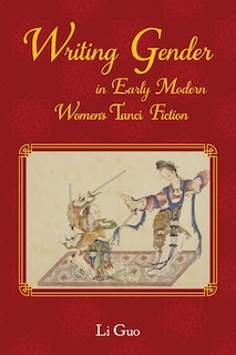 Couverture_Writing Gender In Early Modern Chinese Women's Tanci Fiction