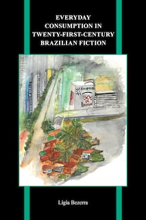 Front cover_Everyday Consumption In Twenty-first-century Brazilian Fiction