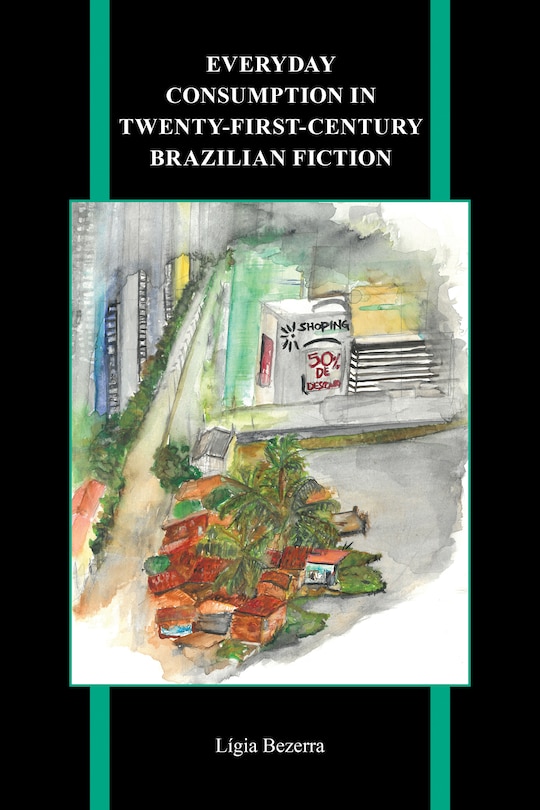 Front cover_Everyday Consumption In Twenty-first-century Brazilian Fiction