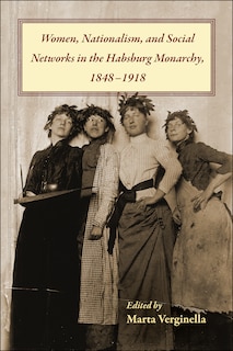 Couverture_Women, Nationalism, and Social Networks in the Habsburg Monarchy, 1848-1918