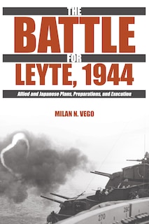 The Battle for Leyte, 1944: Allied and Japanese Plans, Preparations, and Execution