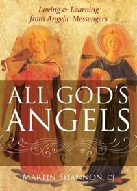 All God's Angels: Loving And Learning From Angelic Messengers: Loving and Learning from Angelic Messengers