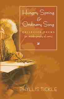 Hungry Spring And Ordinary Song: Collected Poems (an Autobiography Of Sorts) (paraclete Poetry): Collected Poems (an autobiography of sorts) by Phyllis Tickle;