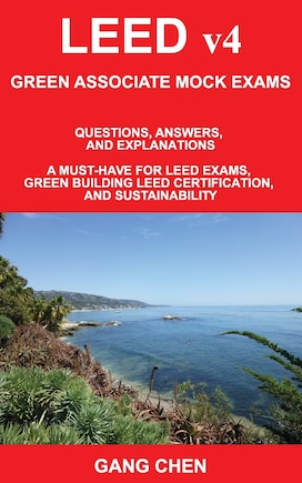 LEED v4 GREEN ASSOCIATE MOCK EXAMS: Questions, Answers, and Explanations: A Must-Have for LEED Exams, Green Building LEED Certification, and Sustainability. Green Associate Exam Guide Series