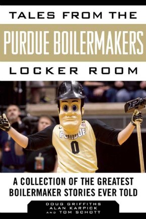 Tales from the Purdue Boilermakers Locker Room: A Collection of the Greatest Boilermaker Stories Ever Told