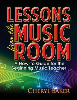 Lessons From the Music Room: A How-To Guide for the Beginning Music Teacher