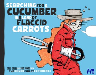 Front cover_Searching For A Cucumber In A World Of Flaccid Carrots: The Chuck Finley Experience