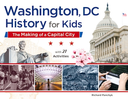 Washington, Dc, History For Kids: The Making Of A Capital City, With 21 Activities