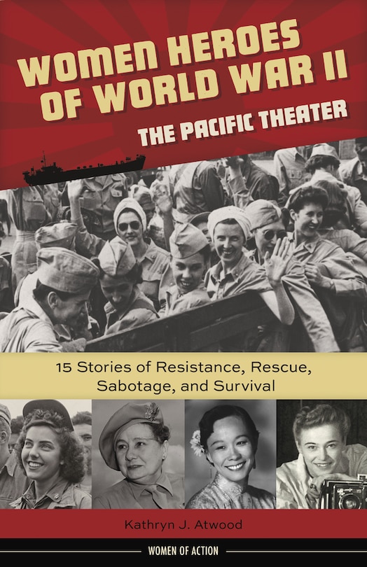 Women Heroes of World War II—the Pacific Theater: 15 Stories of Resistance, Rescue, Sabotage, and Survival