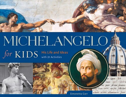 Michelangelo For Kids: His Life And Ideas, With 21 Activities