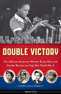 Double Victory: How African American Women Broke Race And Gender Barriers To Help Win World War Ii