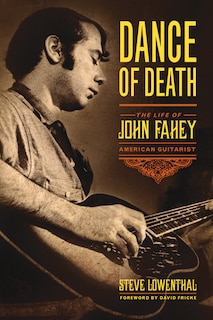 Dance Of Death: The Life Of John Fahey, American Guitarist