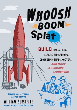 Whoosh Boom Splat: Build Jam Jar Jets, Elastic Zip Cannons, Clothespin Snap Shooters, And More Legendary Launchers