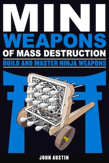 Front cover_Mini Weapons of Mass Destruction: Build and Master Ninja Weapons