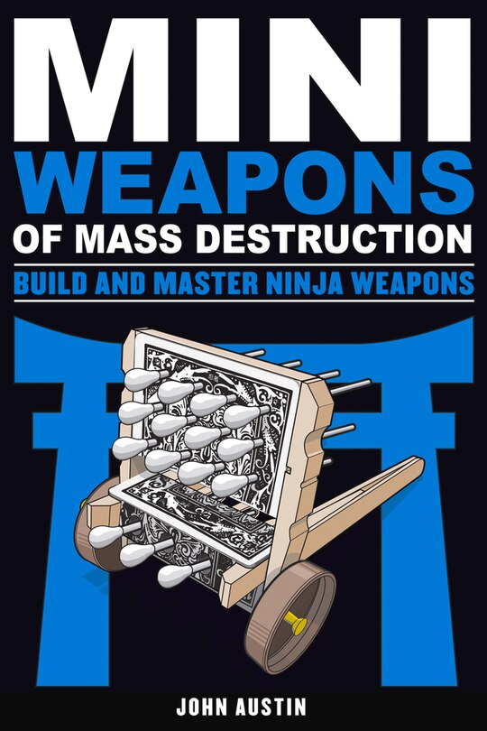 Front cover_Mini Weapons of Mass Destruction: Build and Master Ninja Weapons