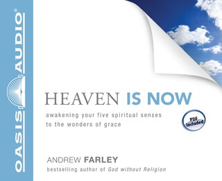 Heaven Is Now: Awakening Your Five Spiritual Senses To The Wonders Of Grace
