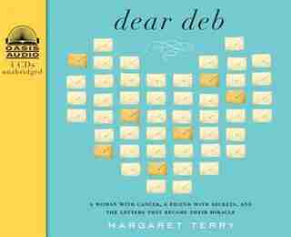 Dear Deb: A Woman With Cancer, A Friend With Secrets, And The Letters That Become Their Miracle de Margaret Terry