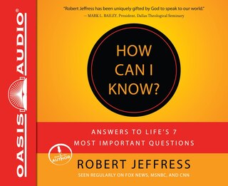 How Can I Know?: Answers To Life's 7 Most Important Questions