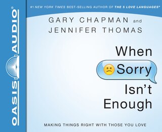 When Sorry Isn't Enough: Making Things Right With Those You Love