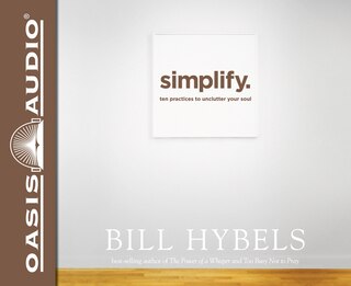 Simplify: Ten Practices To Unclutter Your Soul