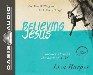 Believing Jesus: Are You Willing To Risk Everything? A Journey Through The Book Of Acts