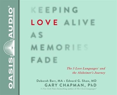 Keeping Love Alive As Memories Fade: The 5 Love Languages And The Alzheimer's Journey