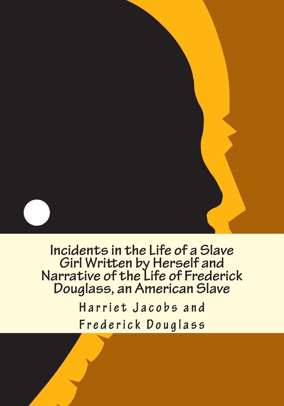 Incidents in the Life of a Slave Girl Written by Herself and Narrative of the Life of Frederick Douglass, an American Slave