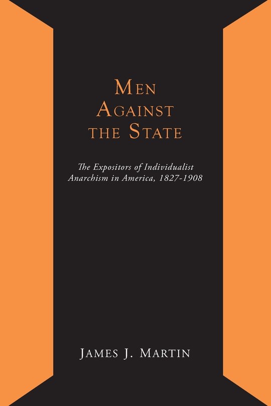 Front cover_Men Against the State; The Expositors of Individualist Anarchism in America 1827-1908