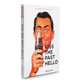 Front cover_Kiss the Past Hello: 100 Years of the Coca-Cola Bottle