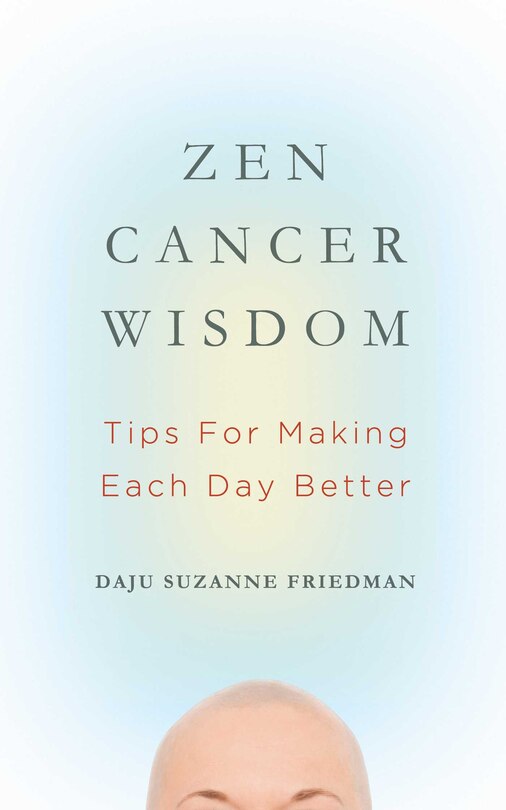 Zen Cancer Wisdom: Tips for Making Each Day Better