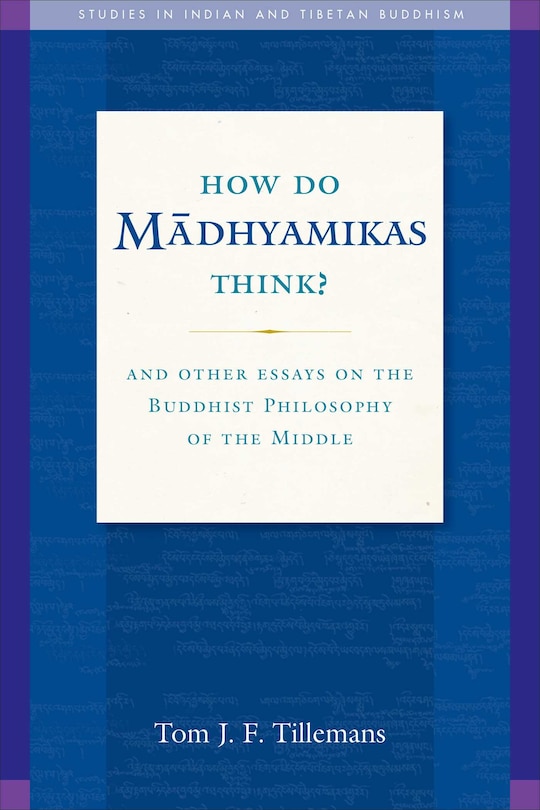 How Do Madhyamikas Think?: And Other Essays on the Buddhist Philosophy of the Middle