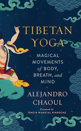 Tibetan Yoga: Magical Movements Of Body, Breath, And Mind