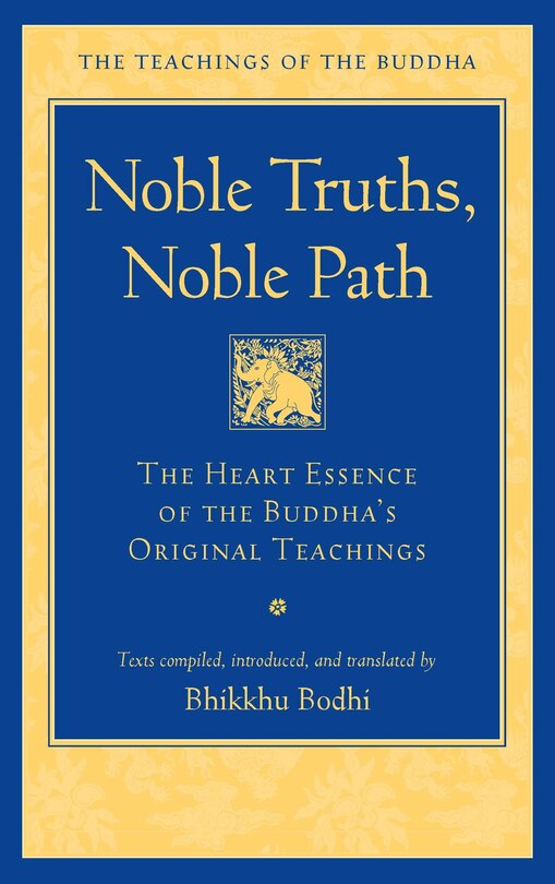 Noble Truths, Noble Path: The Heart Essence of the Buddha's Original Teachings