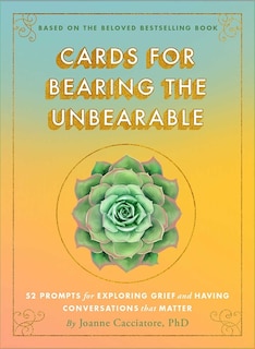 Cards for Bearing the Unbearable: 52 Prompts for Exploring Grief and Having Conversations That Matter