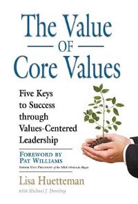 The Value Of Core Values: Five Keys To Success Through Values-centered Leadership