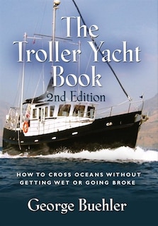 The Troller Yacht Book: How To Cross Oceans Without Getting Wet Or Going Broke - 2nd Edition