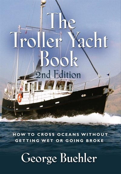 The Troller Yacht Book: How To Cross Oceans Without Getting Wet Or Going Broke - 2nd Edition