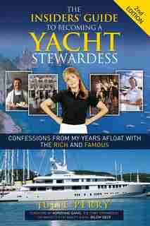 The Insiders' Guide To Becoming A Yacht Stewardess 2nd Edition: Confessions From My Years Afloat With The Rich And Famous by Julie Perry