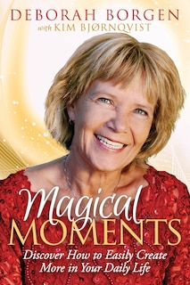 Magical Moments: Discover How To Easily Create More In Your Daily Life