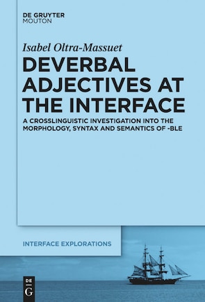 Deverbal Adjectives at the Interface: A Crosslinguistic Investigation into the Morphology, Syntax and Semantics of -ble