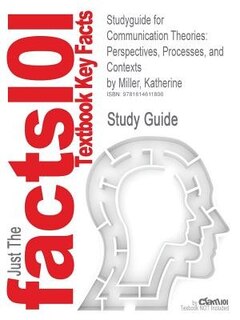 Studyguide For Communication Theories: Perspectives, Processes, And Contexts By Katherine Miller, Isbn 9780072937947